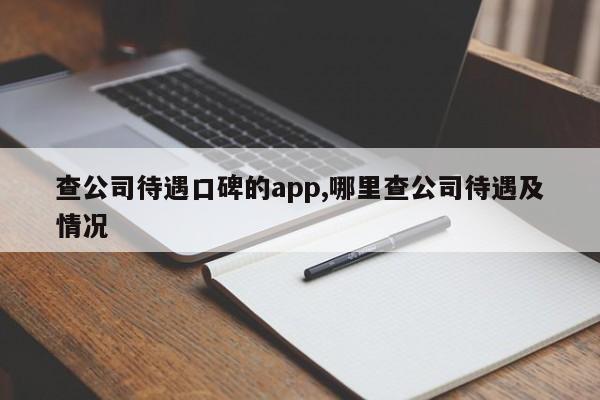 查公司待遇口碑的app,哪里查公司待遇及情况
